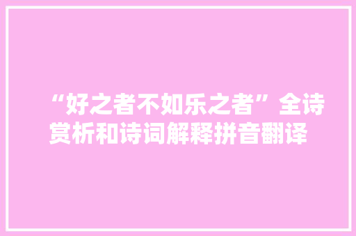 “好之者不如乐之者”全诗赏析和诗词解释拼音翻译