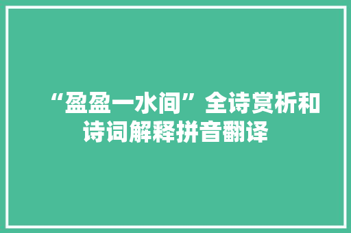 “盈盈一水间”全诗赏析和诗词解释拼音翻译