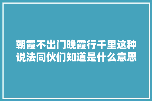朝霞不出门晚霞行千里这种说法同伙们知道是什么意思吗