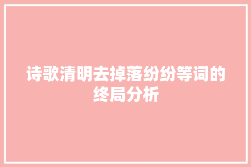 诗歌清明去掉落纷纷等词的终局分析