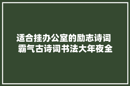 适合挂办公室的励志诗词 霸气古诗词书法大年夜全