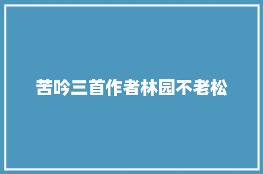 苦吟三首作者林园不老松