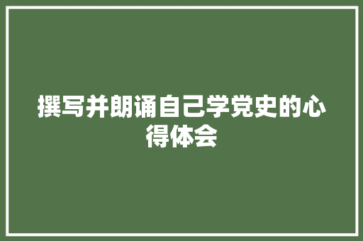 撰写并朗诵自己学党史的心得体会