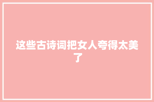 这些古诗词把女人夸得太美了