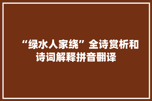 “绿水人家绕”全诗赏析和诗词解释拼音翻译