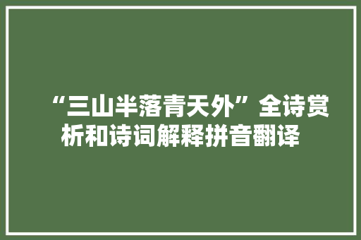 “三山半落青天外”全诗赏析和诗词解释拼音翻译