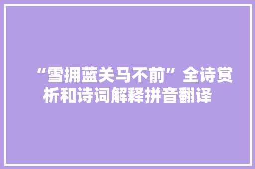 “雪拥蓝关马不前”全诗赏析和诗词解释拼音翻译