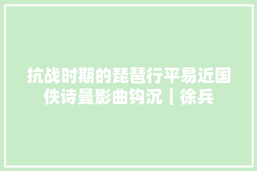 抗战时期的琵琶行平易近国佚诗曼影曲钩沉｜徐兵