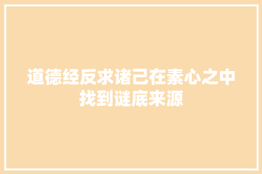 道德经反求诸己在素心之中找到谜底来源