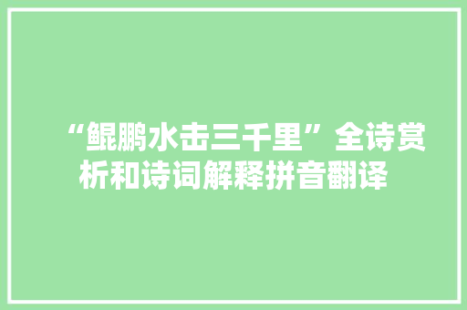 “鲲鹏水击三千里”全诗赏析和诗词解释拼音翻译