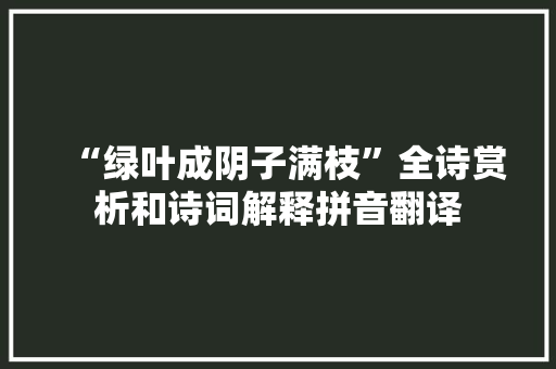 “绿叶成阴子满枝”全诗赏析和诗词解释拼音翻译