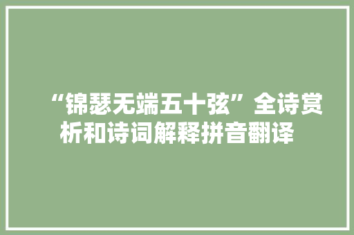 “锦瑟无端五十弦”全诗赏析和诗词解释拼音翻译