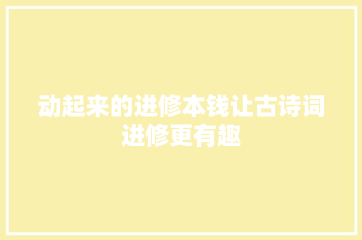 动起来的进修本钱让古诗词进修更有趣