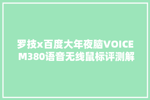 罗技x百度大年夜脑VOICE M380语音无线鼠标评测解放双手七步之才