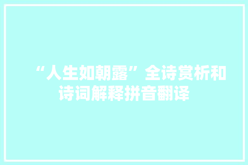 “人生如朝露”全诗赏析和诗词解释拼音翻译