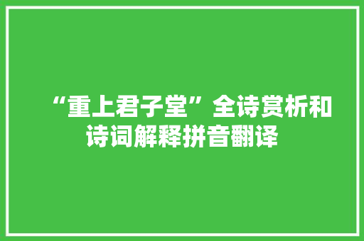 “重上君子堂”全诗赏析和诗词解释拼音翻译