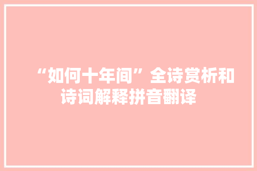 “如何十年间”全诗赏析和诗词解释拼音翻译