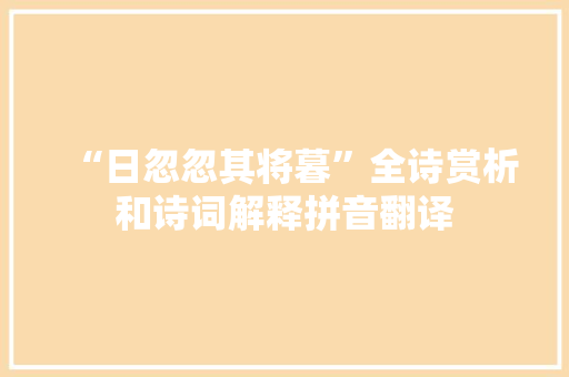“日忽忽其将暮”全诗赏析和诗词解释拼音翻译