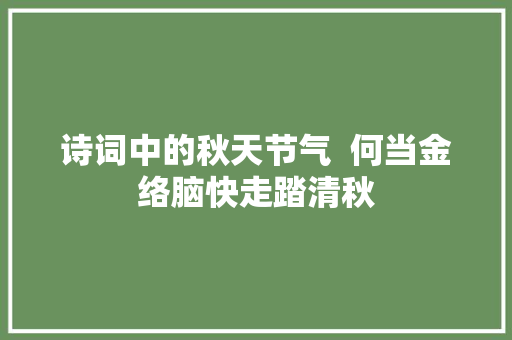 诗词中的秋天节气  何当金络脑快走踏清秋