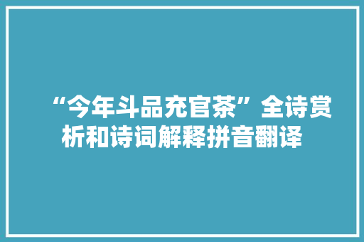 “今年斗品充官茶”全诗赏析和诗词解释拼音翻译