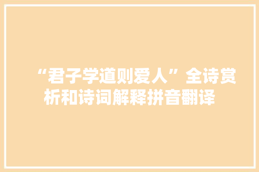 “君子学道则爱人”全诗赏析和诗词解释拼音翻译