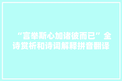 “言举斯心加诸彼而已”全诗赏析和诗词解释拼音翻译