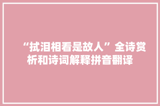 “拭泪相看是故人”全诗赏析和诗词解释拼音翻译