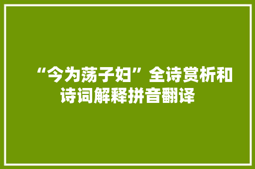 “今为荡子妇”全诗赏析和诗词解释拼音翻译