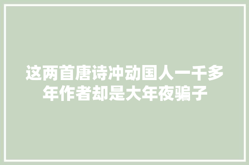 这两首唐诗冲动国人一千多年作者却是大年夜骗子