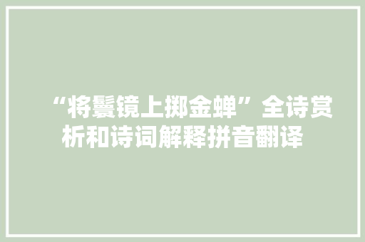 “将鬟镜上掷金蝉”全诗赏析和诗词解释拼音翻译