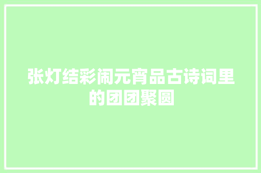 张灯结彩闹元宵品古诗词里的团团聚圆