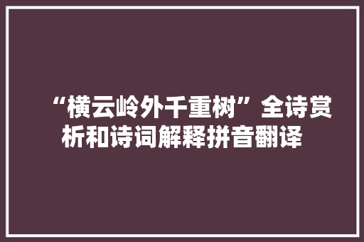 “横云岭外千重树”全诗赏析和诗词解释拼音翻译