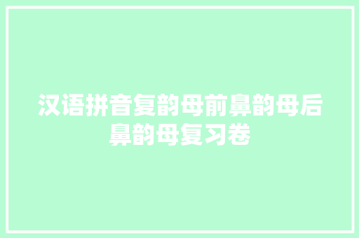 汉语拼音复韵母前鼻韵母后鼻韵母复习卷