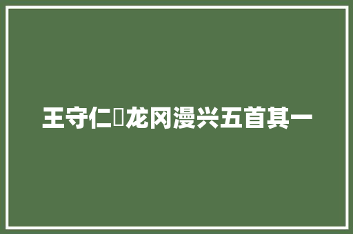 王守仁​龙冈漫兴五首其一