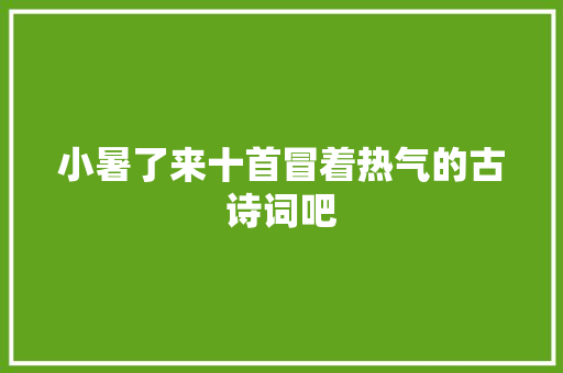 小暑了来十首冒着热气的古诗词吧