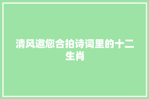 清风邀您合拍诗词里的十二生肖