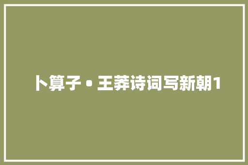 卜算子 • 王莽诗词写新朝1