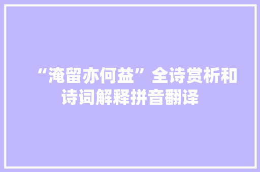 “淹留亦何益”全诗赏析和诗词解释拼音翻译