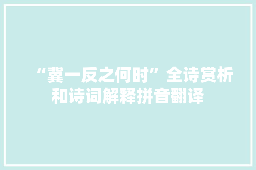 “冀一反之何时”全诗赏析和诗词解释拼音翻译