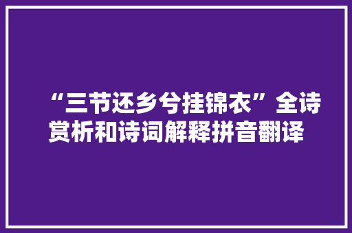 “三节还乡兮挂锦衣”全诗赏析和诗词解释拼音翻译