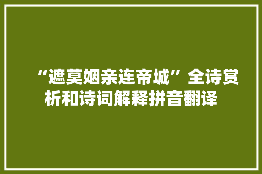 “遮莫姻亲连帝城”全诗赏析和诗词解释拼音翻译