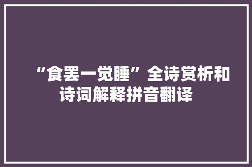 “食罢一觉睡”全诗赏析和诗词解释拼音翻译