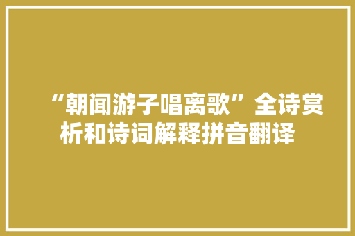 “朝闻游子唱离歌”全诗赏析和诗词解释拼音翻译