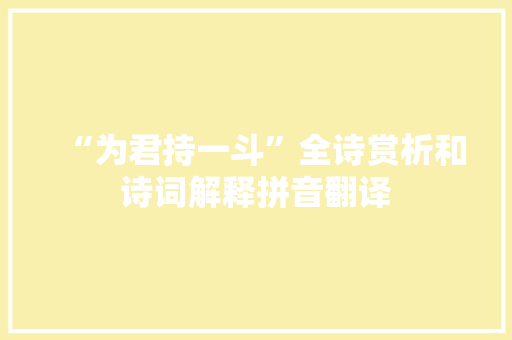 “为君持一斗”全诗赏析和诗词解释拼音翻译