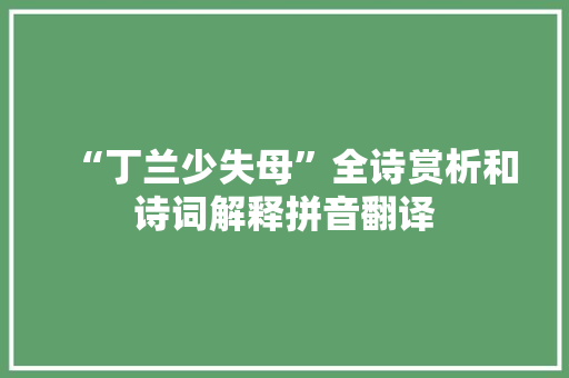 “丁兰少失母”全诗赏析和诗词解释拼音翻译