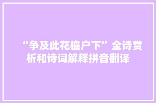 “争及此花檐户下”全诗赏析和诗词解释拼音翻译