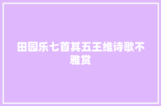 田园乐七首其五王维诗歌不雅赏