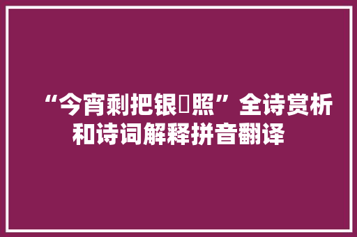 “今宵剩把银釭照”全诗赏析和诗词解释拼音翻译