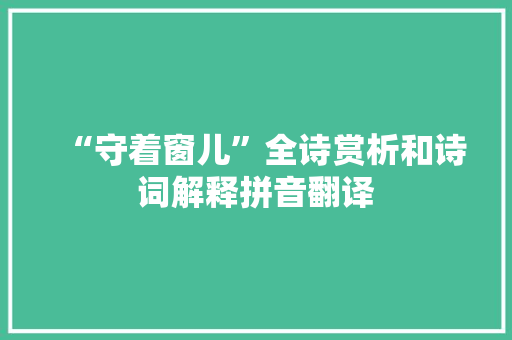 “守着窗儿”全诗赏析和诗词解释拼音翻译