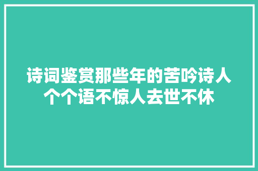 诗词鉴赏那些年的苦吟诗人个个语不惊人去世不休